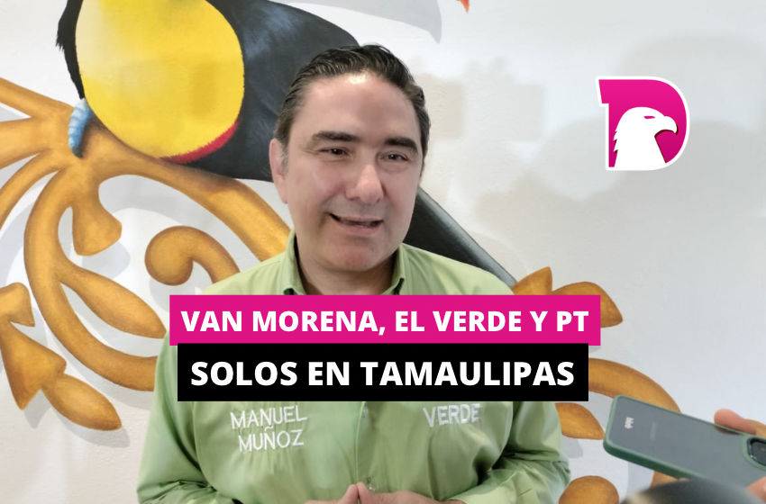  Van Morena, el Verde y PT solos en Tamaulipas