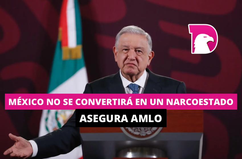  México no se convertirá en un narcoestado, asegura AMLO