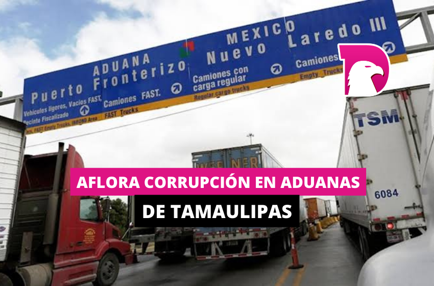  Aflora corrupción en Aduanas de Tamaulipas