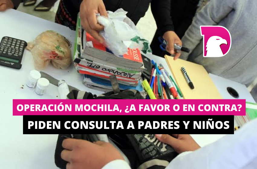  Operación Mochila, ¿a favor o en contra? Piden consulta a padres y niños