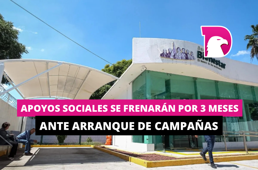  Apoyos sociales se frenarán por 3 meses antes arranque de campañas