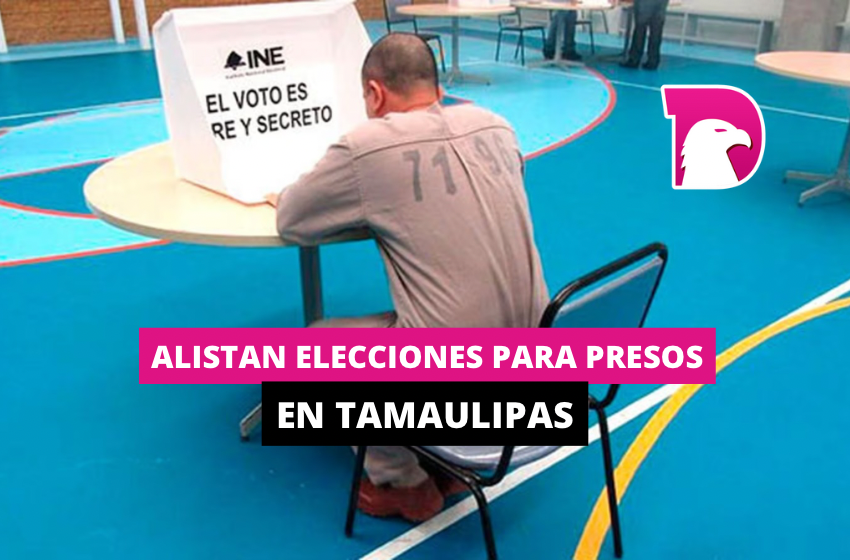  Alistan elecciones para presos en Tamaulipas