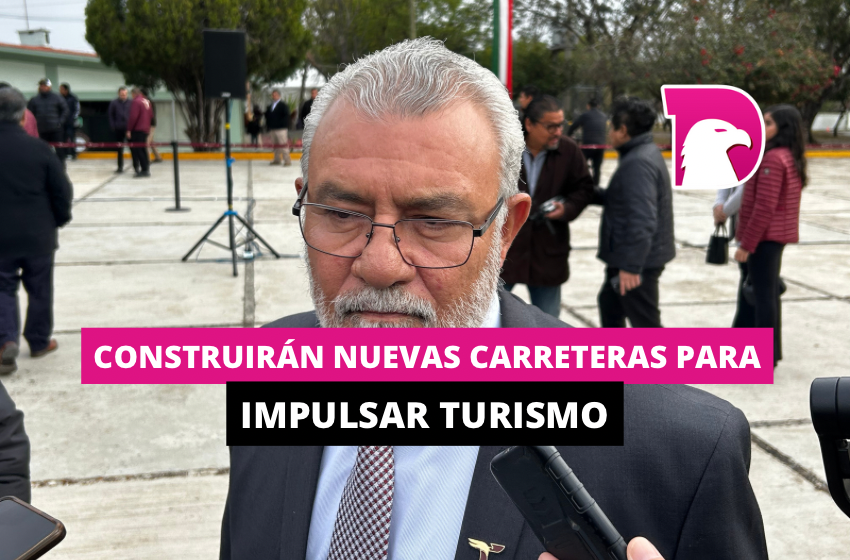  Construirán nuevas carreteras para impulsar turismo