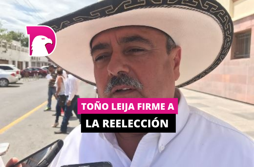  Toño Leija firme a la reelección