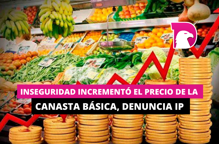  Inseguridad incrementó el precio de la canasta básica, denuncia IP