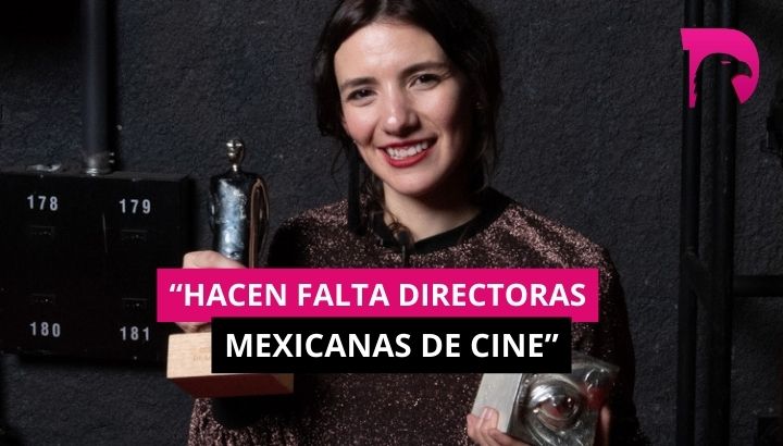  “Hacen falta directoras mexicanas de cine”