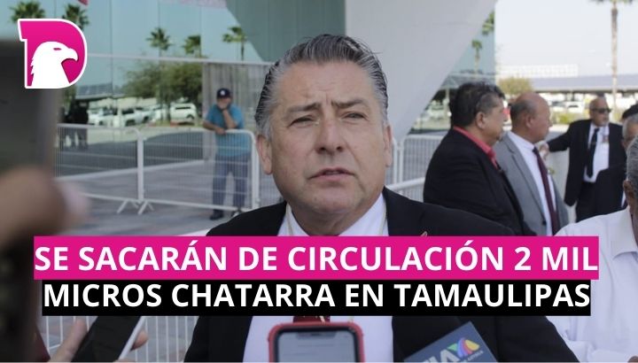  Sacarán de circulación 2 mil micros chatarra en Tamaulipas