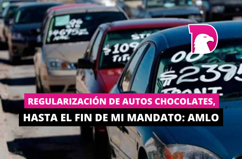  Regularización de autos chocolates, hasta el fin de mi mandato: AMLO