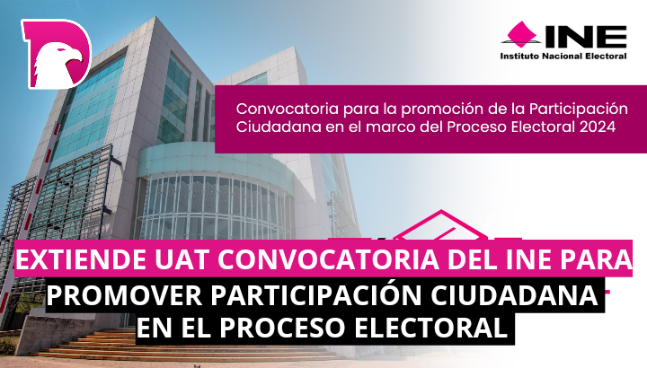  Extiende UAT convocatoria del INE para promover participación ciudadana en el proceso electoral