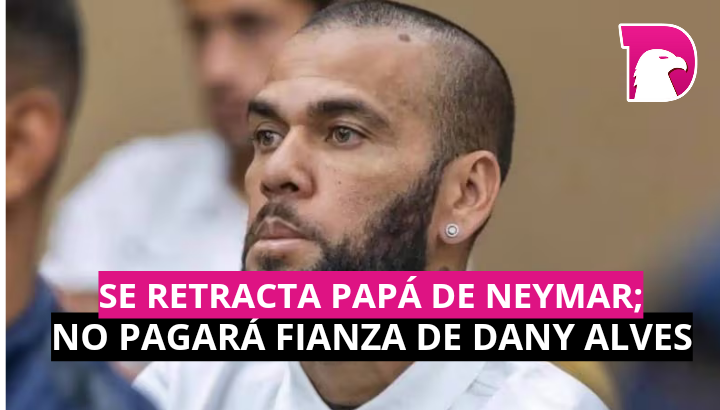  Se retracta papá de Neymar; no pagará fianza de Dani Alves