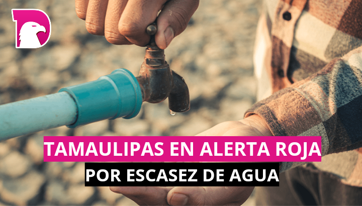  Tamaulipas en alerta roja por escasez de agua