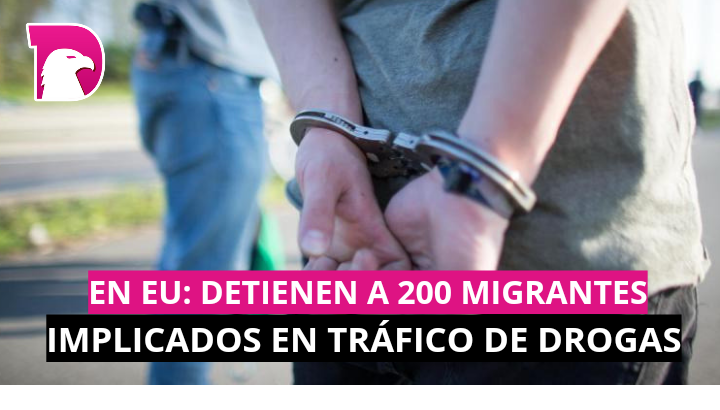  En EU: Detienen a 200 migrantes implicados en tráfico de drogas