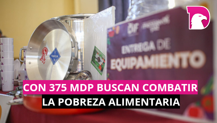  Con 375 mdp buscan combatir la pobreza alimentaria