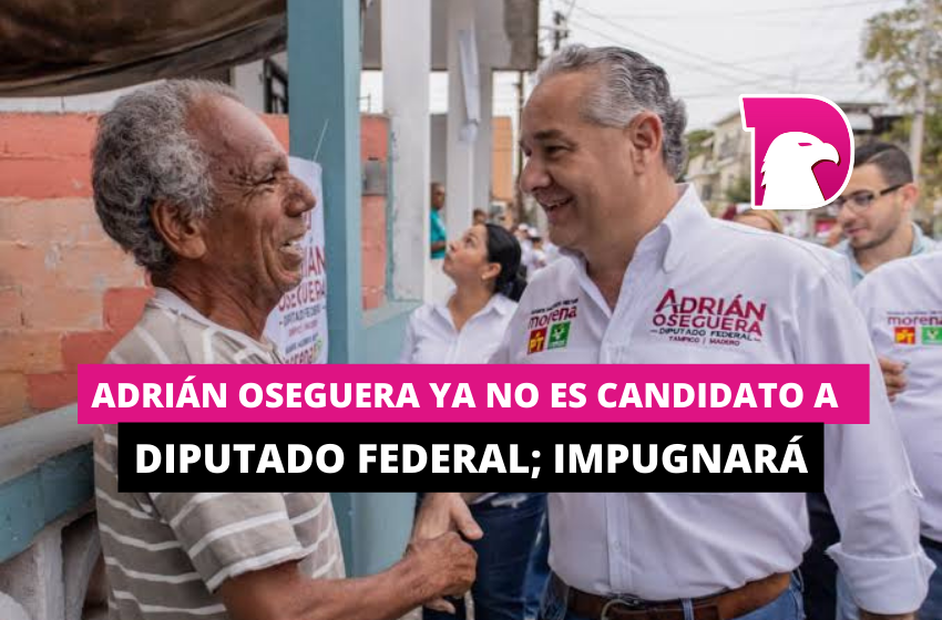  Adrián Oseguera ya no es candidato a diputado federal; impugnará