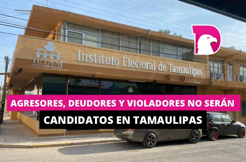  Agresores, deudores y violadores no serán candidatos en Tamaulipas