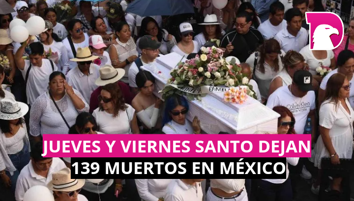  Jueves y viernes santo dejan 139 muertos en México