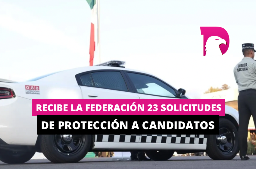  Recibe la Federación 23 solicitudes de protección a candidatos