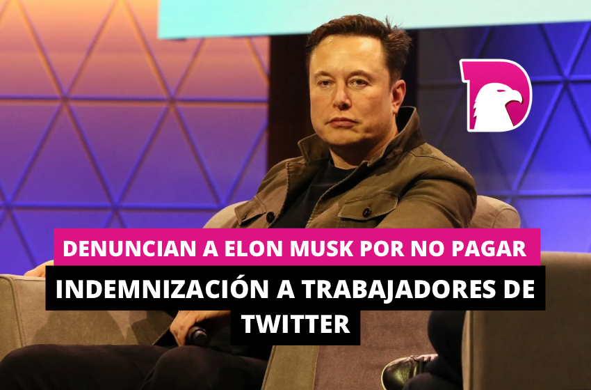  Denuncian a Elon Musk por no pagar indemnización a trabajadores de Twitter