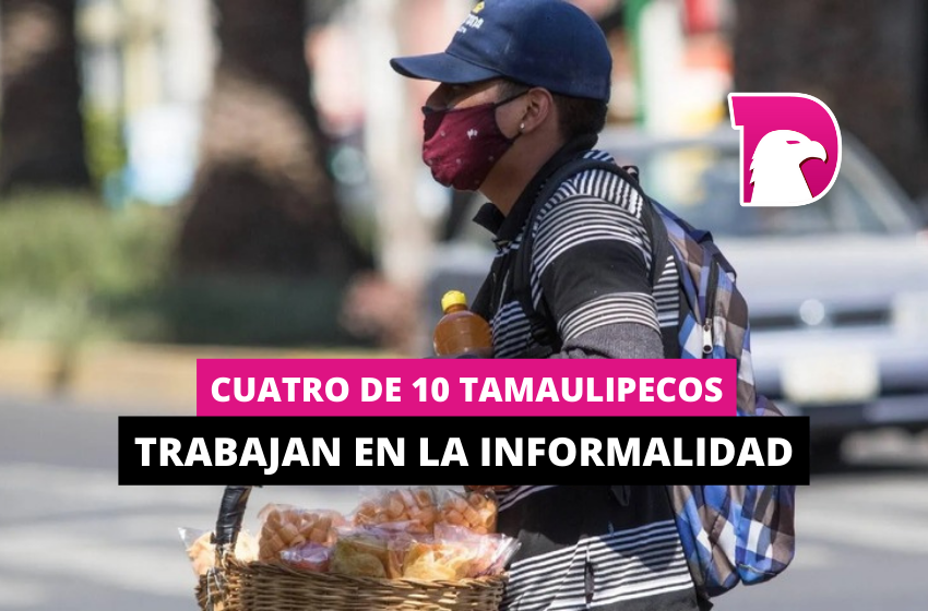  Cuatro de 10 tamaulipecos trabajan en la informalidad