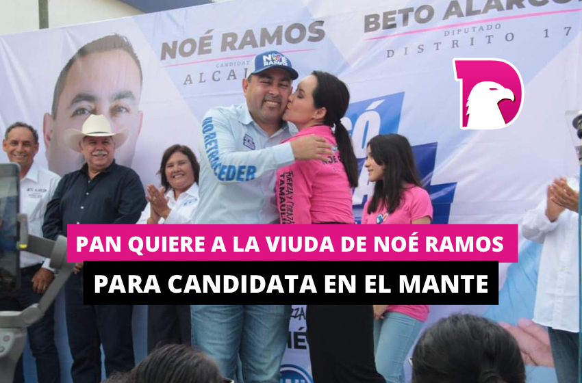  PAN quiere a la viuda de Noé Ramos para candidata en El Mante