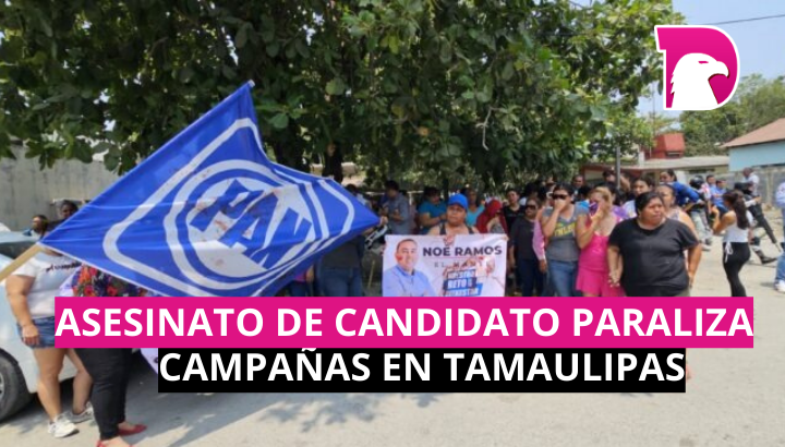  Asesinato de candidato paraliza campañas en Tamaulipas