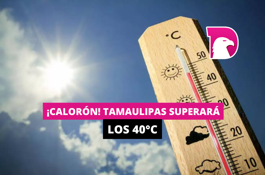  ¡Calorón! Tamaulipas superará los 40°C