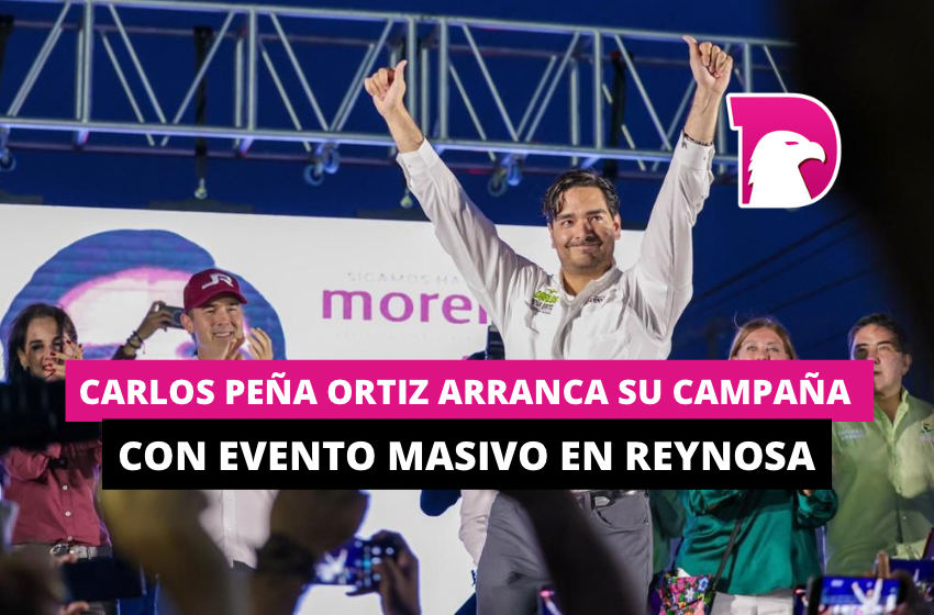  Carlos Peña Ortiz arranca su campaña  con evento masivo en Reynosa