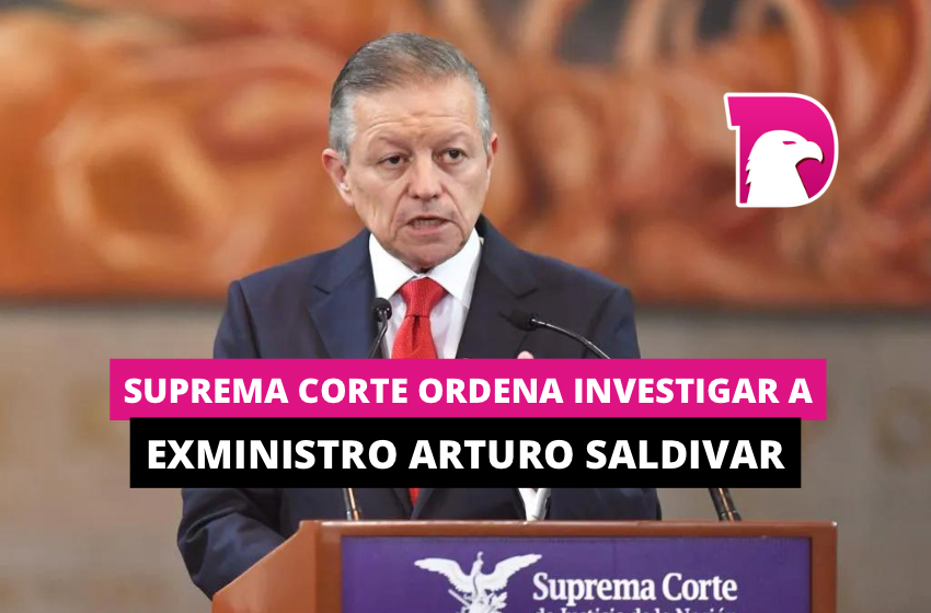  Suprema Corte ordena investigar a exministro Arturo Saldivar