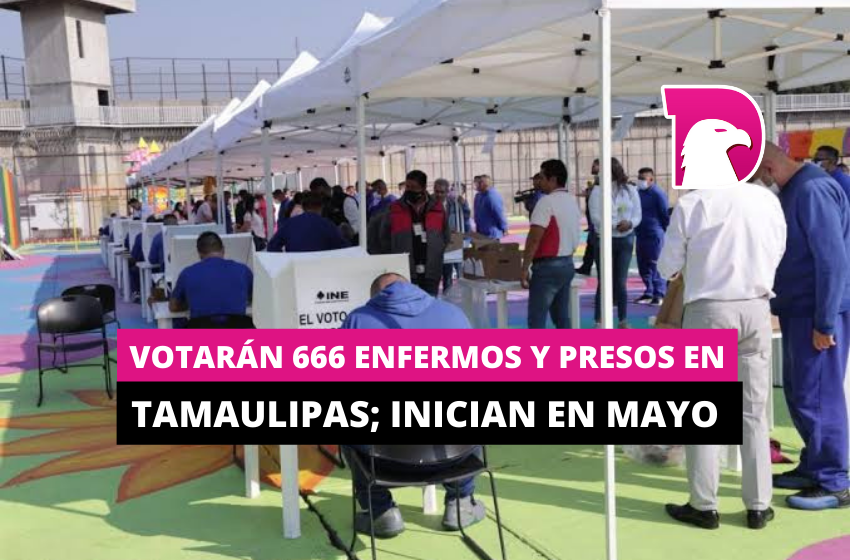  Votarán 666 enfermos y presos en Tamaulipas; inician en mayo