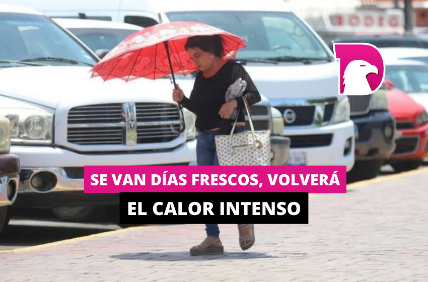  Se van días frescos, volverá el calor intenso