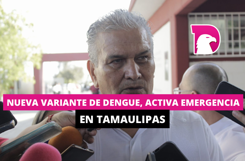 Nueva variante de dengue, activa emergencia en Tamaulipas