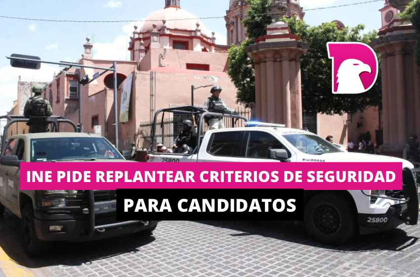  INE pide replantear criterios de seguridad para candidatos