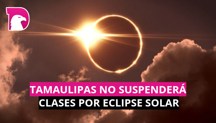  Tamaulipas no suspenderá clases por el eclipse solar