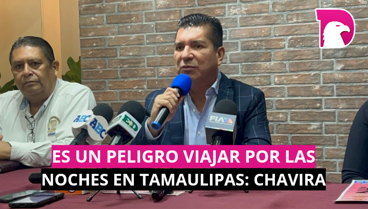  Es un peligro viajar por las noches en Tamaulipas: Chavira