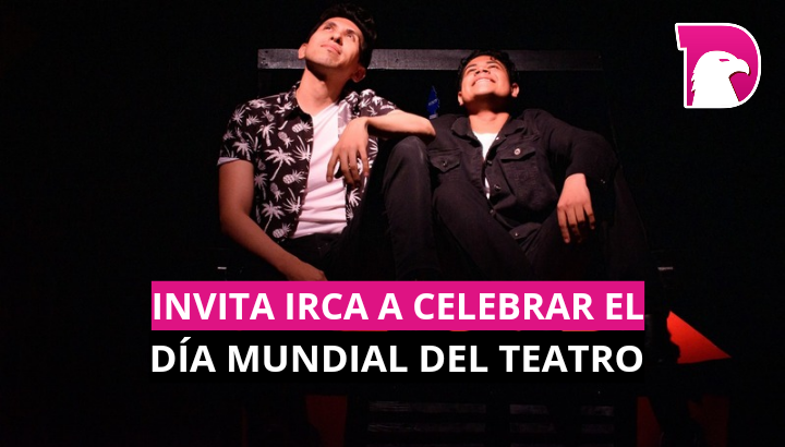  Invita el IRCA a celebrar el Día Mundial del Teatro