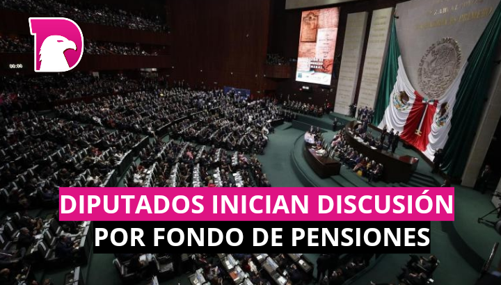  Diputados inician discusión por Fondo de Pensiones
