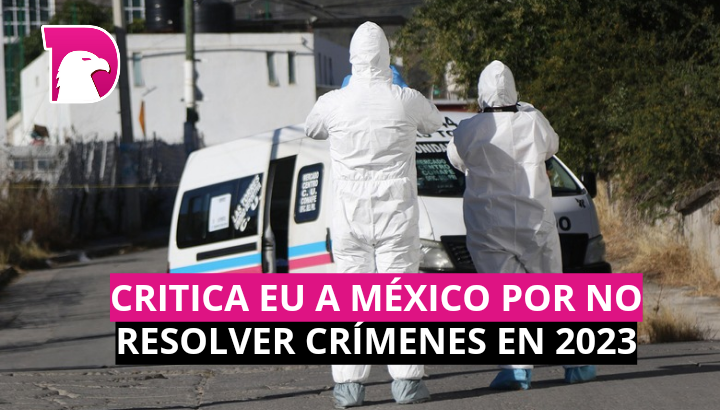  Critica EU a México por no resolver crímenes en 2023