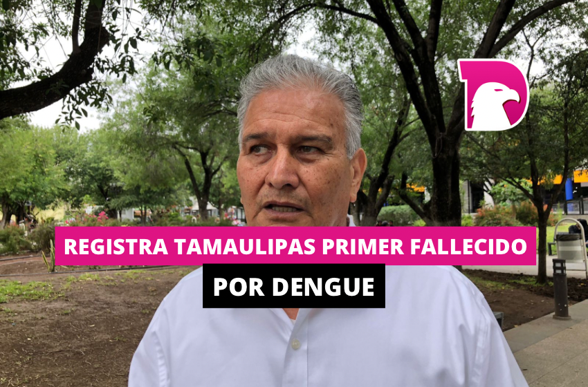  Registra Tamaulipas primer fallecido por dengue