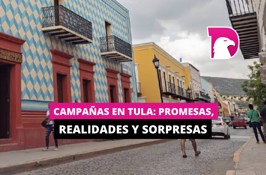  Campañas en Tula: Promesas, Realidades y Sorpresas