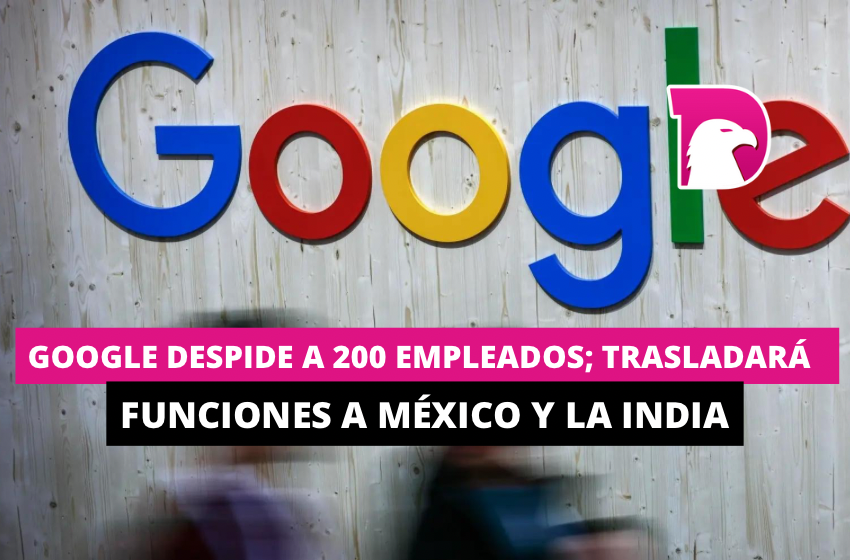  Google despide a 200 empleados; trasladará funciones a México y la India