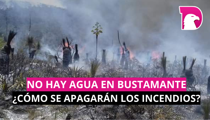  No hay agua en Bustamante ¿cómo se apagarán los incendios?