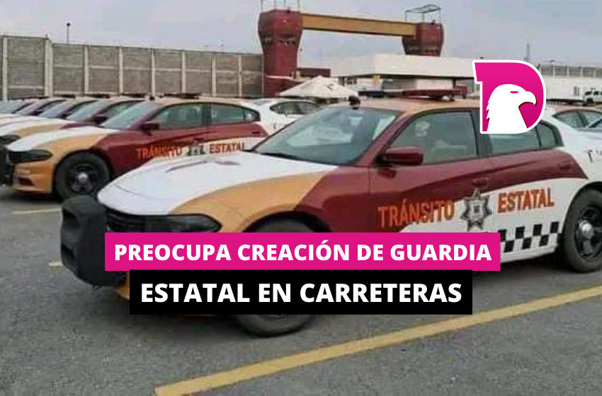  Preocupa creación de Guardia Estatal de Carreteras