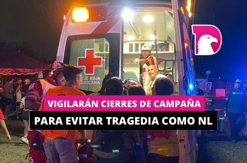  Vigilarán cierres de campaña para evitar tragedia como NL