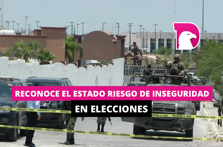  Reconoce el Estado riesgo de inseguridad en elecciones