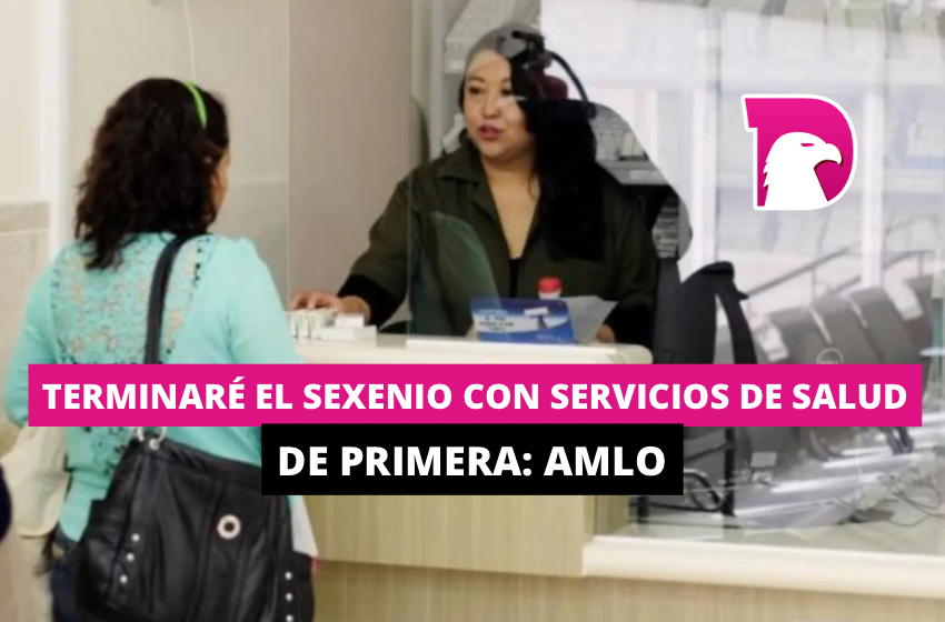  Terminaré el sexenio con servicios de salud de primera: AMLO