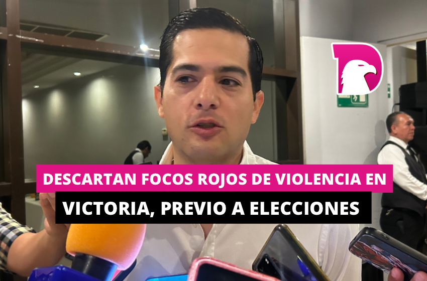  Descartan focos rojos de violencia en Victoria, previo a elecciones