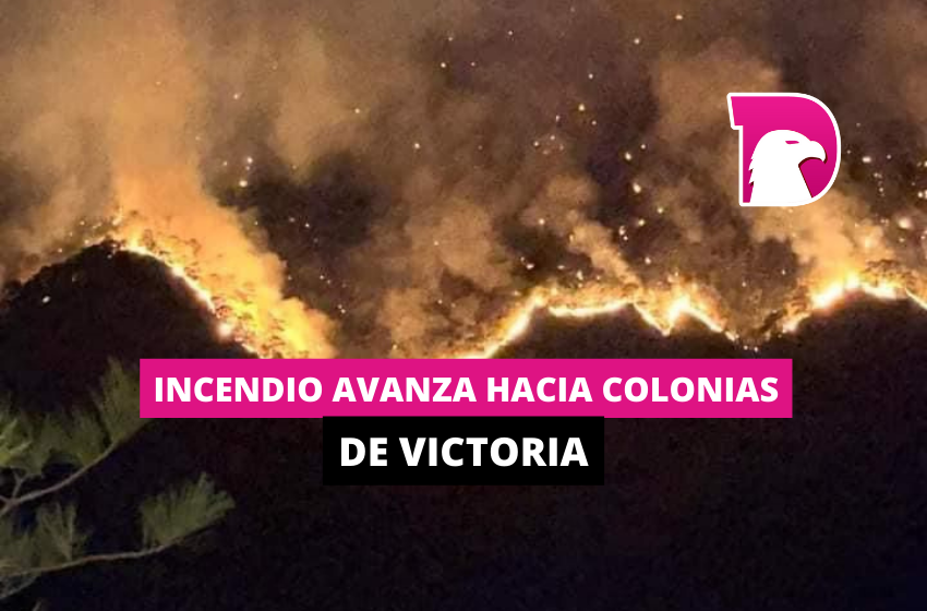  Incendio avanza hacia colonias de Victoria