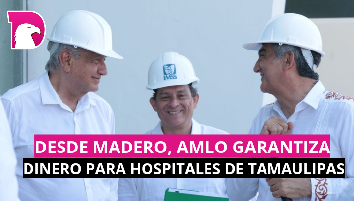  Desde Madero, AMLO garantiza dinero para hospitales de Tamaulipas