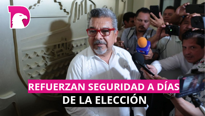  Refuerzan seguridad a días de la elección