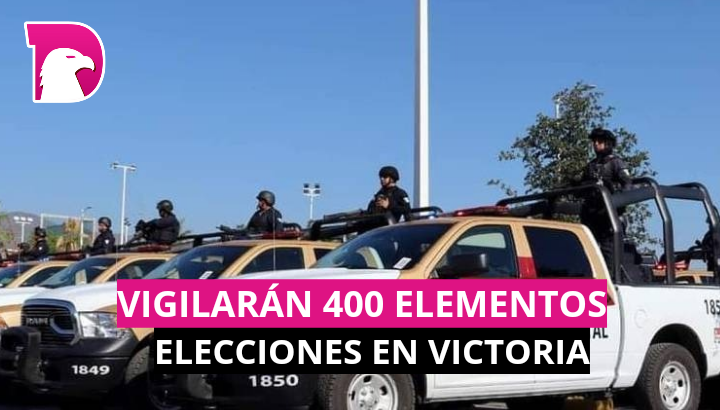  Vigilarán 400 elementos elecciones en Victoria